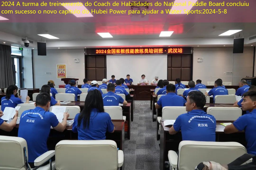 2024 A turma de treinamento do Coach de Habilidades do National Paddle Board concluiu com sucesso o novo capítulo do Hubei Power para ajudar a Water Sports